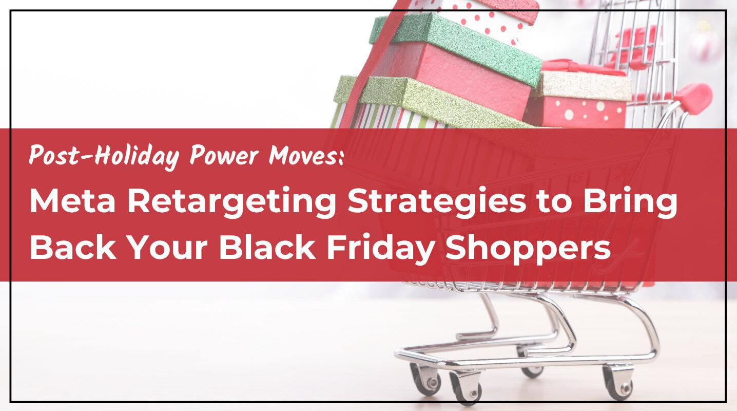 Post-Holiday Power Moves: Meta Retargeting Strategies to Bring Back Your Black Friday Shoppers