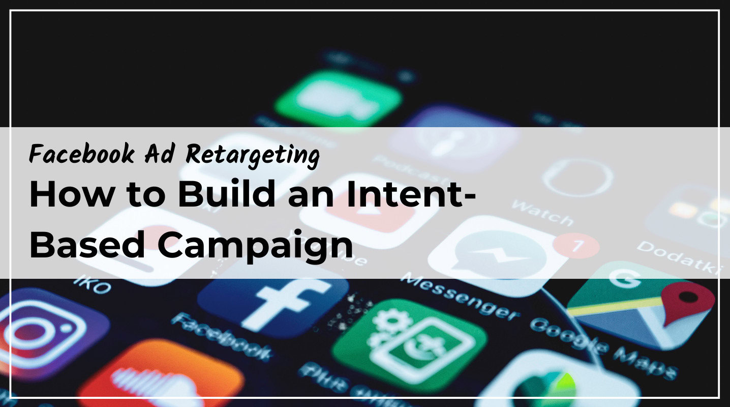 How to Build an Intent-Based Facebook Retargeting Campaign