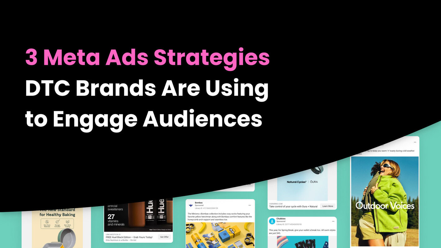 3 Meta Ads Strategies DTC Brands Are Using to Engage Audiences