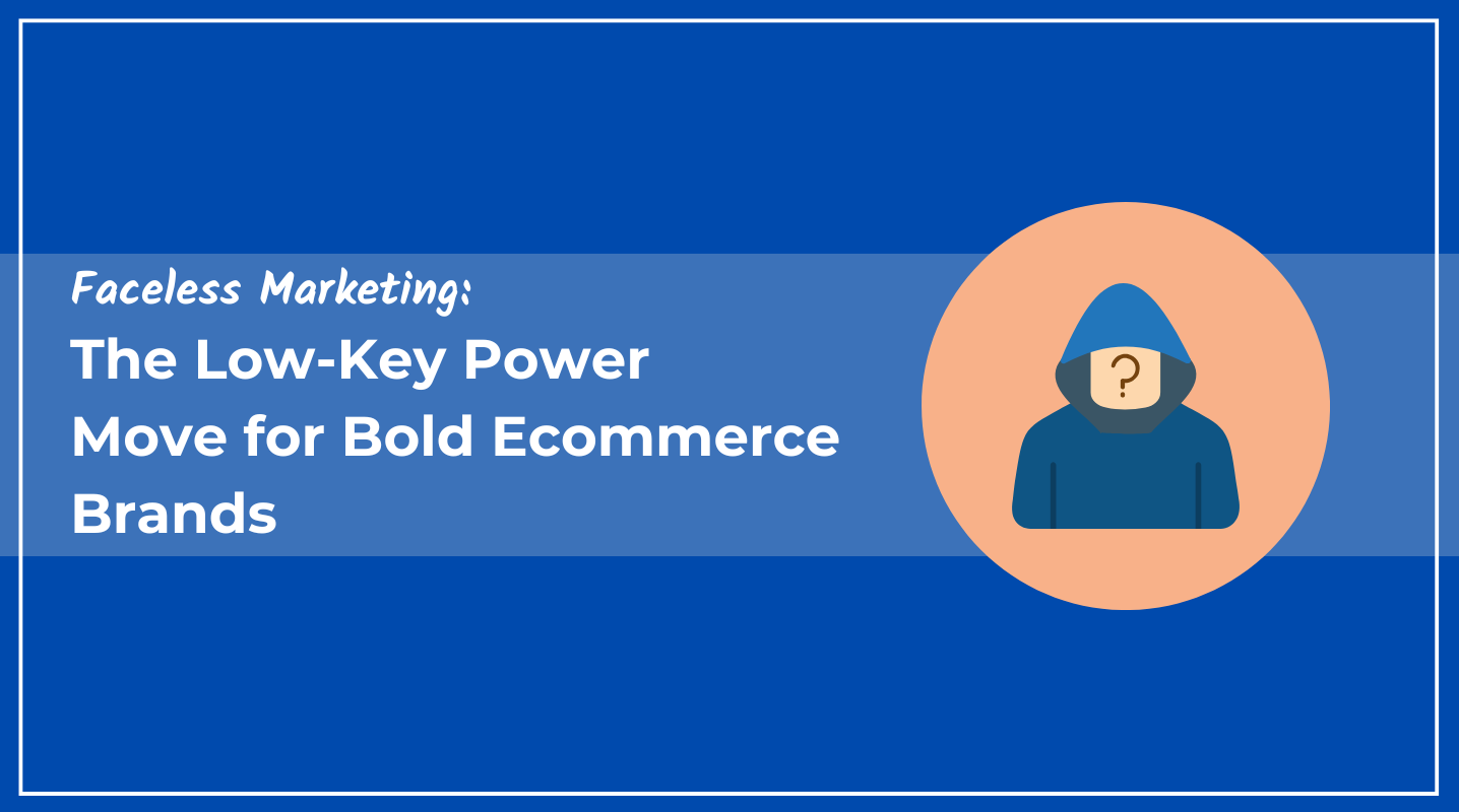 Faceless Marketing: The Low-Key Power Move for Bold Ecommerce Brands